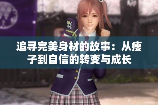 追寻完美身材的故事：从瘦子到自信的转变与成长
