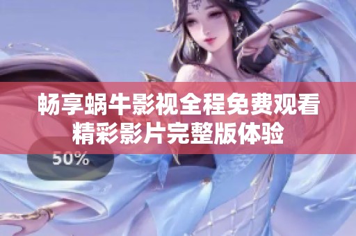 畅享蜗牛影视全程免费观看精彩影片完整版体验