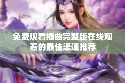 免费观看插曲完整版在线观看的最佳渠道推荐
