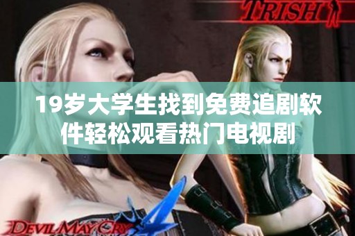 19岁大学生找到免费追剧软件轻松观看热门电视剧