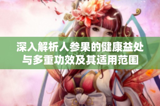深入解析人参果的健康益处与多重功效及其适用范围