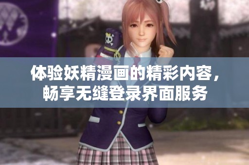 体验妖精漫画的精彩内容，畅享无缝登录界面服务