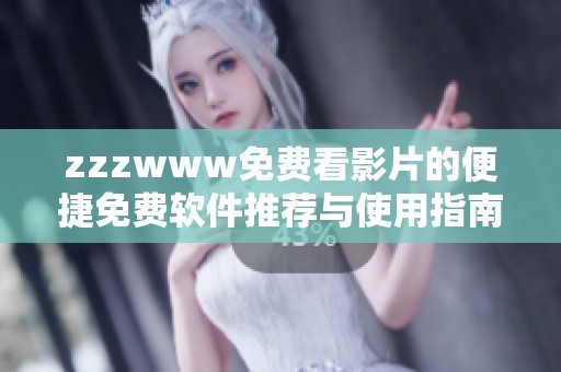 zzzwww免费看影片的便捷免费软件推荐与使用指南