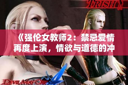 《强伦女教师2：禁忌爱情再度上演，情欲与道德的冲突之旅》