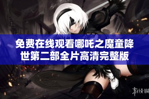 免费在线观看哪吒之魔童降世第二部全片高清完整版