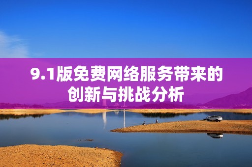 9.1版免费网络服务带来的创新与挑战分析