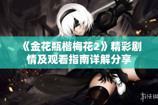 《金花瓶楷梅花2》精彩剧情及观看指南详解分享