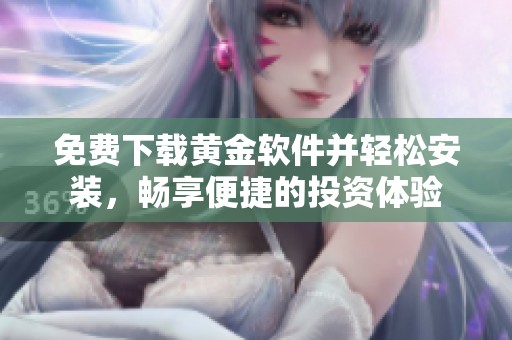 免费下载黄金软件并轻松安装，畅享便捷的投资体验