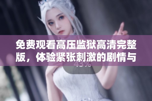 免费观看高压监狱高清完整版，体验紧张刺激的剧情与悬疑揭秘