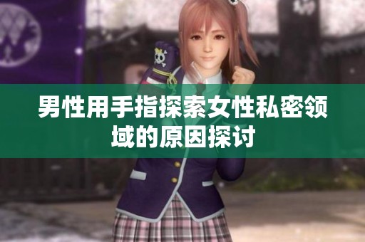 男性用手指探索女性私密领域的原因探讨