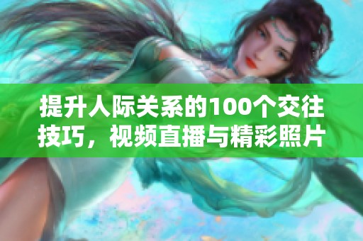 提升人际关系的100个交往技巧，视频直播与精彩照片分享