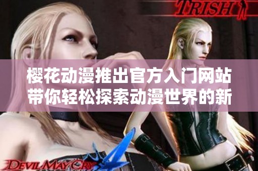 樱花动漫推出官方入门网站带你轻松探索动漫世界的新体验