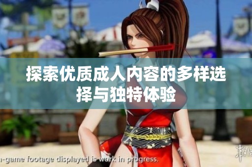 探索优质成人内容的多样选择与独特体验
