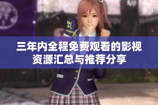 三年内全程免费观看的影视资源汇总与推荐分享