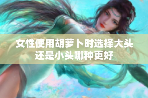 女性使用胡萝卜时选择大头还是小头哪种更好