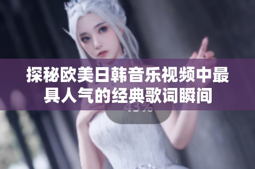 探秘欧美日韩音乐视频中最具人气的经典歌词瞬间