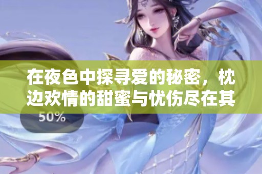 在夜色中探寻爱的秘密，枕边欢情的甜蜜与忧伤尽在其中
