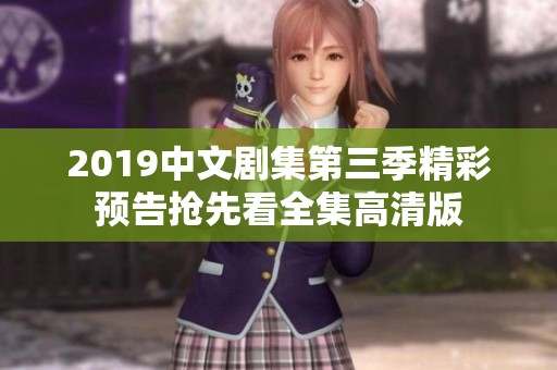 2019中文剧集第三季精彩预告抢先看全集高清版