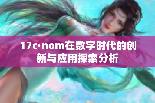 17c·nom在数字时代的创新与应用探索分析
