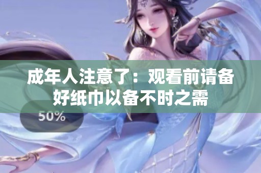 成年人注意了：观看前请备好纸巾以备不时之需