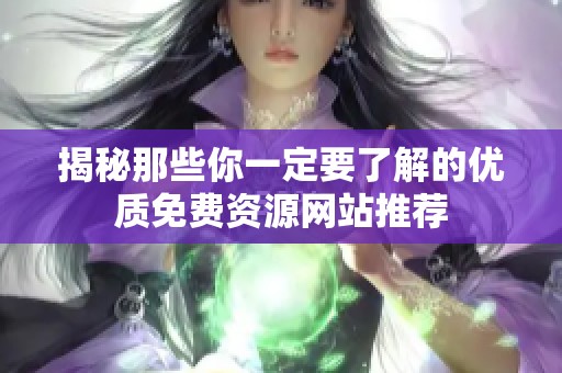 揭秘那些你一定要了解的优质免费资源网站推荐