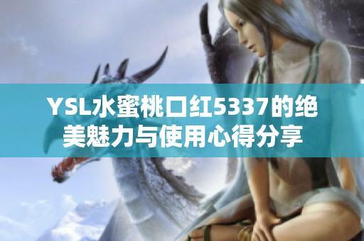 YSL水蜜桃口红5337的绝美魅力与使用心得分享