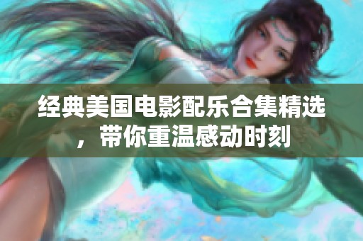 经典美国电影配乐合集精选，带你重温感动时刻
