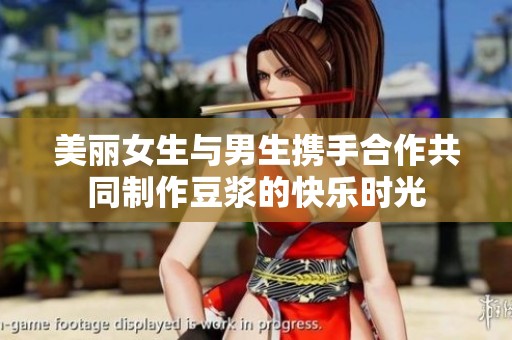美丽女生与男生携手合作共同制作豆浆的快乐时光