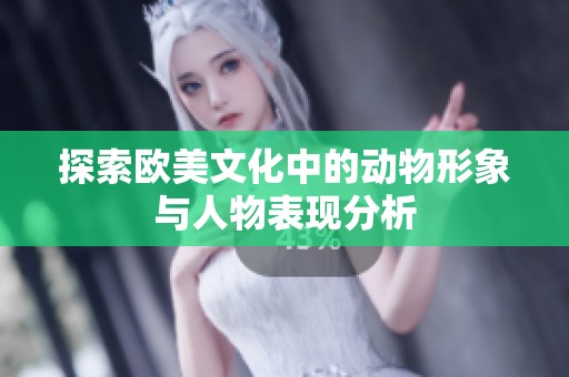 探索欧美文化中的动物形象与人物表现分析