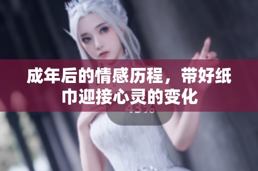成年后的情感历程，带好纸巾迎接心灵的变化