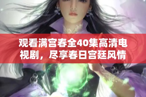 观看满宫春全40集高清电视剧，尽享春日宫廷风情