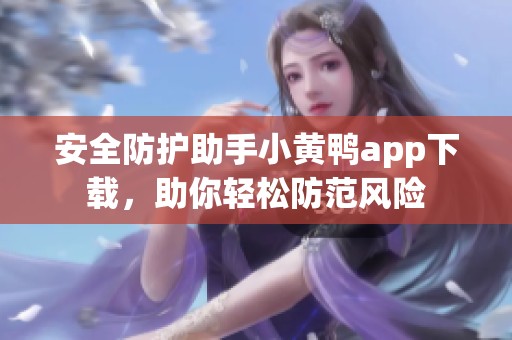 安全防护助手小黄鸭app下载，助你轻松防范风险