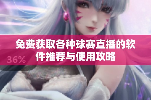 免费获取各种球赛直播的软件推荐与使用攻略