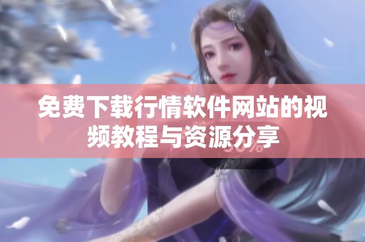 免费下载行情软件网站的视频教程与资源分享