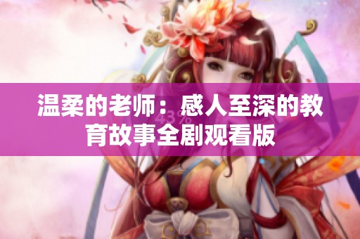 温柔的老师：感人至深的教育故事全剧观看版