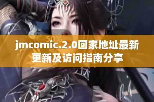 jmcomic.2.0回家地址最新更新及访问指南分享
