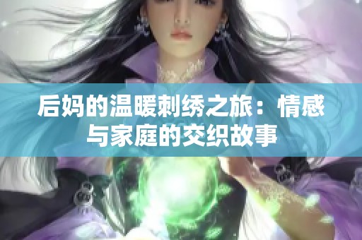 后妈的温暖刺绣之旅：情感与家庭的交织故事