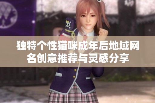 独特个性猫咪成年后地域网名创意推荐与灵感分享