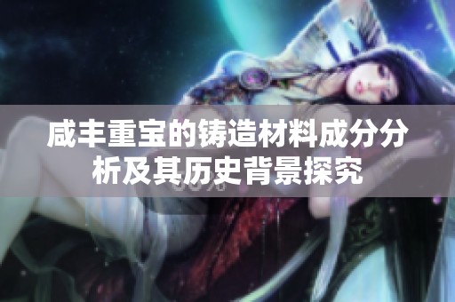 咸丰重宝的铸造材料成分分析及其历史背景探究