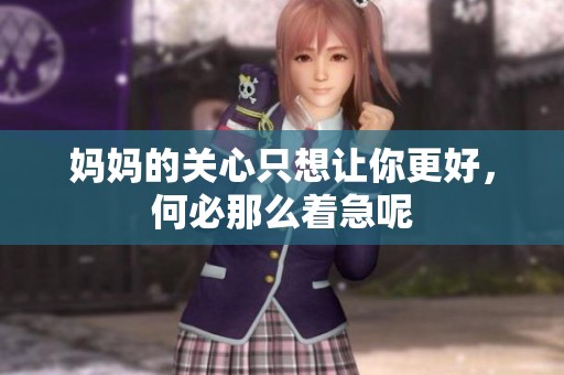 妈妈的关心只想让你更好，何必那么着急呢