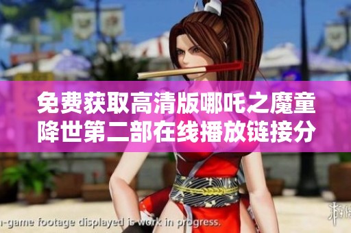 免费获取高清版哪吒之魔童降世第二部在线播放链接分享