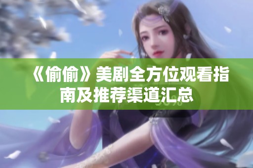 《偷偷》美剧全方位观看指南及推荐渠道汇总