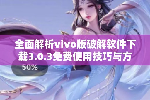 全面解析vivo版破解软件下载3.0.3免费使用技巧与方法