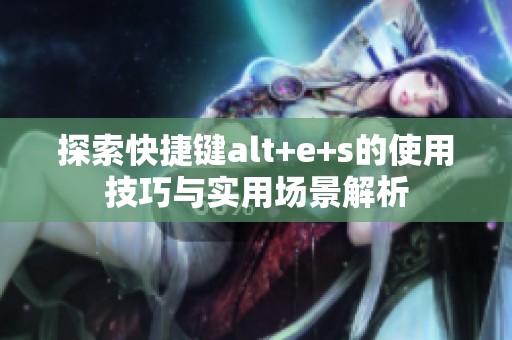 探索快捷键alt+e+s的使用技巧与实用场景解析