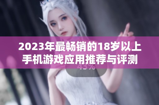 2023年最畅销的18岁以上手机游戏应用推荐与评测