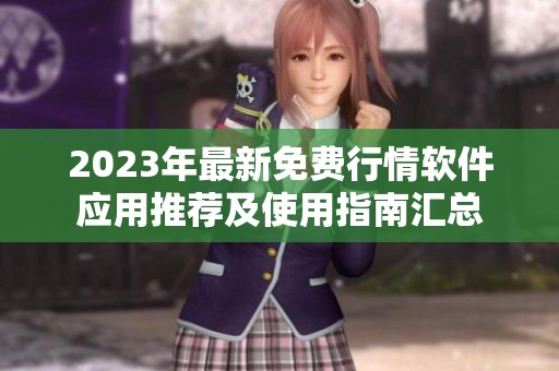 2023年最新免费行情软件应用推荐及使用指南汇总