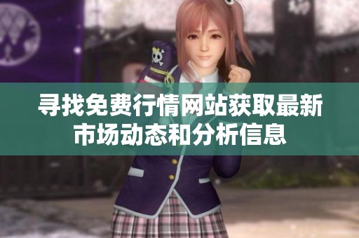 寻找免费行情网站获取最新市场动态和分析信息