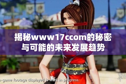 揭秘www17ccom的秘密与可能的未来发展趋势