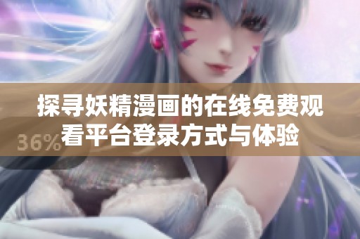 探寻妖精漫画的在线免费观看平台登录方式与体验