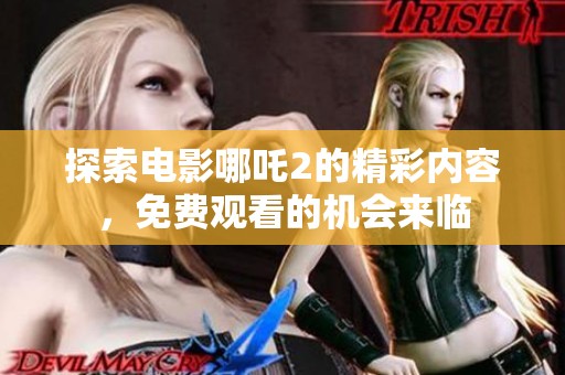 探索电影哪吒2的精彩内容，免费观看的机会来临